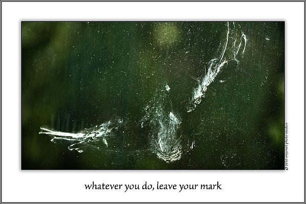Whatever you do leave your mark Photograph